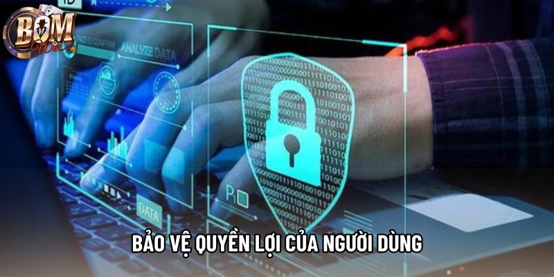 Bảo vệ quyền lợi của người dùng Bảo vệ quyền lợi của người dùng